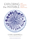 Exploring the Invisible : Art, Science, and the Spiritual - Revised and Expanded Edition - Book