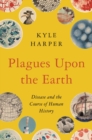 Plagues upon the Earth : Disease and the Course of Human History - Book