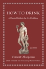 How to Drink : A Classical Guide to the Art of Imbibing - Book