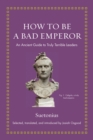How to Be a Bad Emperor : An Ancient Guide to Truly Terrible Leaders - Book