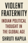 Violent Fraternity : Indian Political Thought in the Global Age - Book