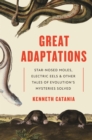 Great Adaptations : Star-Nosed Moles, Electric Eels, and Other Tales of Evolution’s Mysteries Solved - Book