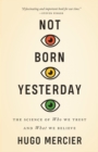 Not Born Yesterday : The Science of Who We Trust and What We Believe - eBook