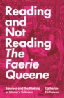 Reading and Not Reading The Faerie Queene : Spenser and the Making of Literary Criticism - eBook