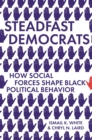 Steadfast Democrats : How Social Forces Shape Black Political Behavior - eBook