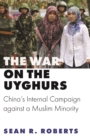 The War on the Uyghurs : China's Internal Campaign against a Muslim Minority - eBook