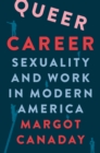 Queer Career : Sexuality and Work in Modern America - Book