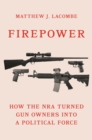Firepower : How the NRA Turned Gun Owners into a Political Force - Book
