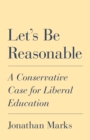 Let's Be Reasonable : A Conservative Case for Liberal Education - eBook