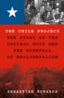 The Chile Project : The Story of the Chicago Boys and the Downfall of Neoliberalism - Book