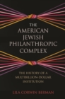 The American Jewish Philanthropic Complex : The History of a Multibillion-Dollar Institution - eBook