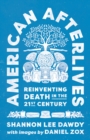 American Afterlives : Reinventing Death in the Twenty-First Century - Book