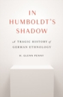 In Humboldt's Shadow : A Tragic History of German Ethnology - Book