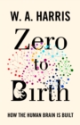 Zero to Birth : How the Human Brain Is Built - Book