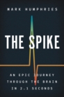 The Spike : An Epic Journey Through the Brain in 2.1 Seconds - eBook