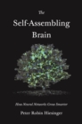 The Self-Assembling Brain : How Neural Networks Grow Smarter - eBook