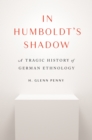 In Humboldt's Shadow : A Tragic History of German Ethnology - eBook