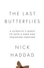 The Last Butterflies : A Scientist's Quest to Save a Rare and Vanishing Creature - Book