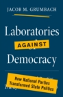 Laboratories against Democracy : How National Parties Transformed State Politics - eBook