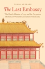 The Last Embassy : The Dutch Mission of 1795 and the Forgotten History of Western Encounters with China - eBook