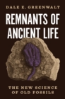 Remnants of Ancient Life : The New Science of Old Fossils - eBook