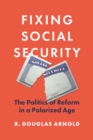 Fixing Social Security : The Politics of Reform in a Polarized Age - eBook