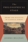 The Philosophical Stage : Drama and Dialectic in Classical Athens - Book