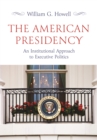 The American Presidency : An Institutional Approach to Executive Politics - Book