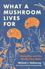 What a Mushroom Lives For : Matsutake and the Worlds They Make - eBook