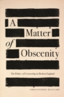 A Matter of Obscenity : The Politics of Censorship in Modern England - eBook