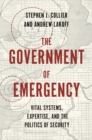 The Government of Emergency : Vital Systems, Expertise, and the Politics of Security - eBook