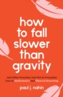 How to Fall Slower Than Gravity : And Other Everyday (and Not So Everyday) Uses of Mathematics and Physical Reasoning - Book