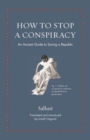How to Stop a Conspiracy : An Ancient Guide to Saving a Republic - eBook