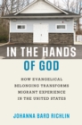In the Hands of God : How Evangelical Belonging Transforms Migrant Experience in the United States - eBook