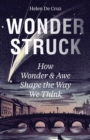 Wonderstruck : How Wonder and Awe Shape the Way We Think - eBook