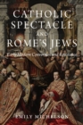 Catholic Spectacle and Rome's Jews : Early Modern Conversion and Resistance - eBook