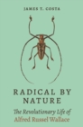 Radical by Nature : The Revolutionary Life of Alfred Russel Wallace - eBook
