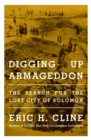 Digging Up Armageddon : The Search for the Lost City of Solomon - Book