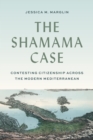 The Shamama Case : Contesting Citizenship across the Modern Mediterranean - Book