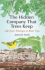 The Hidden Company That Trees Keep : Life from Treetops to Root Tips - Book
