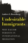 Undesirable Immigrants : Why Racism Persists in International Migration - Book