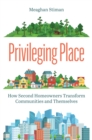 Privileging Place : How Second Homeowners Transform Communities and Themselves - Book