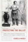 Protecting the Ballot : How First-Wave Democracies Ended Electoral Corruption - eBook