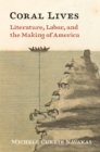 Coral Lives : Literature, Labor, and the Making of America - Book