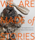 We Are Made of Stories : Self-Taught Artists in the Robson Family Collection - Book