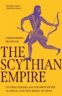 The Scythian Empire : Central Eurasia and the Birth of the Classical Age from Persia to China - Book