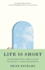 Life Is Short : An Appropriately Brief Guide to Making It More Meaningful - Book