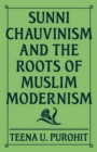 Sunni Chauvinism and the Roots of Muslim Modernism - Book