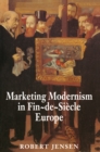 Marketing Modernism in Fin-de-Siecle Europe - eBook