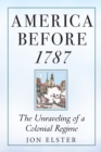 America before 1787 : The Unraveling of a Colonial Regime - eBook